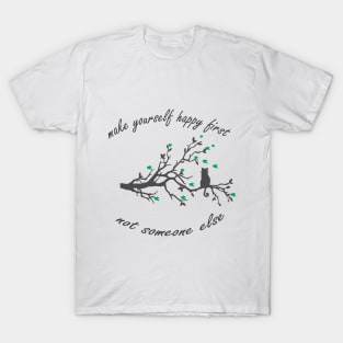 make yourself happy first, not someone else T-Shirt